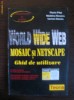 WORLD WIDE WEB - MOSAIC SI NETSCAPE - GHID DE UTILIZARE - FLORIN PILAT WORLD WIDE WEB - MOSAIC SI NETSCAPE - GHID DE UTILIZARE - FLORIN PILAT