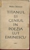 Anticariat Ion Andrei - Titanul si geniul in poezia lui Eminescu - Autor : Matei Calinescu - 101858