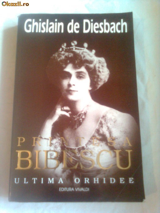 PRINTESA BIBESCU ( 1886-1973 ) - ULTIMA ORHIDEE ~ GHISLAIN DE DIESBACH ( vol.1) foto mare PRINTESA BIBESCU ( 1886-1973 ) - ULTIMA ORHIDEE ~ GHISLAIN DE DIESBACH ( vol.1) foto mare